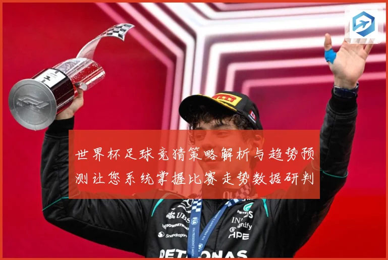 世界杯足球竞猜策略解析与趋势预测让您系统掌握比赛走势数据研判-深度解析