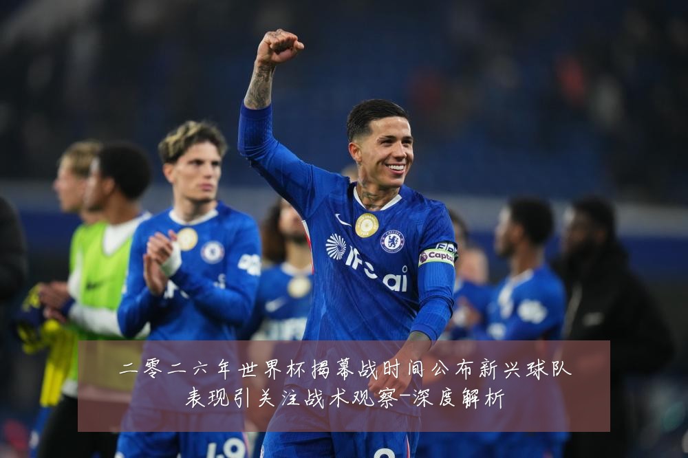 二零二六年世界杯揭幕战时间公布新兴球队表现引关注战术观察-深度解析