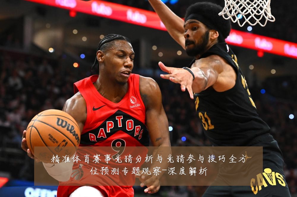 精准体育赛事竞猜分析与竞猜参与技巧全方位预测专题观察-深度解析